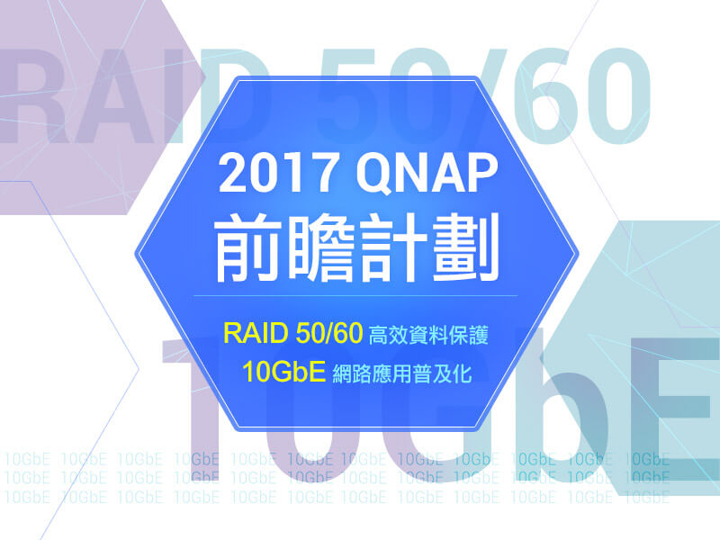 2017 QNAP 前瞻計劃：RAID 50/60 高效資料保護、10GbE 網路應用普及化
