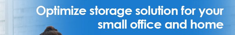Optimize storage solution for your small office and home Optimize storage solution for your small office and home
